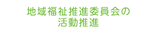 地域福祉推進委員会の活動推進